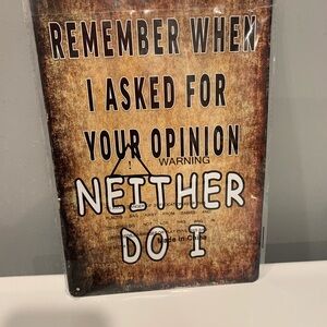 NWT “Remember when I asked for your opinion Neither  do I - metal sign!! Funny